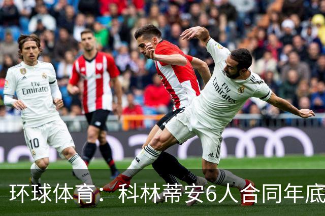 环球体育：科林蒂安6人合同年底到期，续约待新主席拍板
